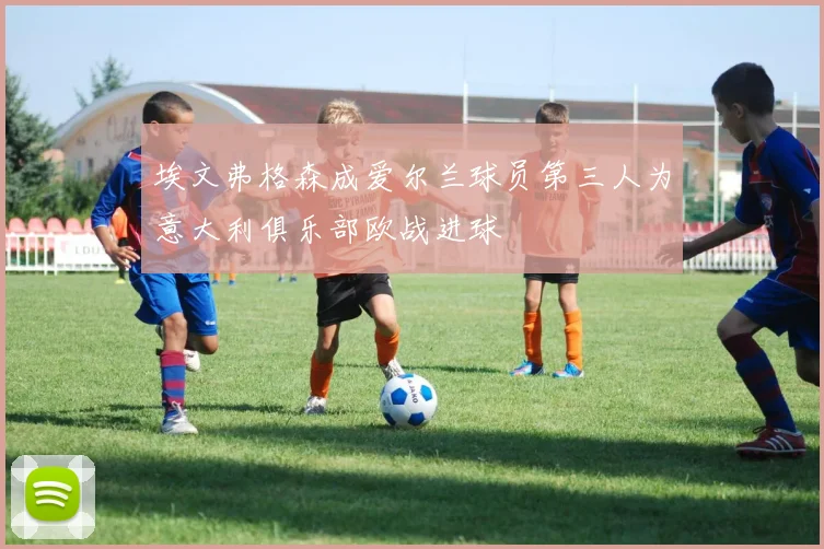 埃文弗格森成爱尔兰球员第三人为意大利俱乐部欧战进球