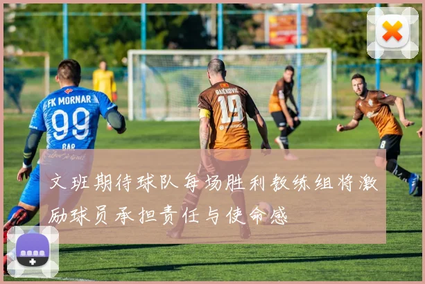 文班期待球队每场胜利教练组将激励球员承担责任与使命感