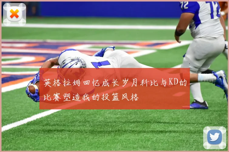 英格拉姆回忆成长岁月科比与KD的比赛塑造我的投篮风格